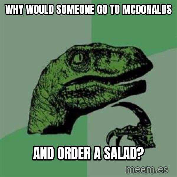 Philosoraptor meme: why would someone go to mcdonalds / and order a salad?