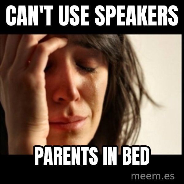 First World Problems meme: Can't use speakers / Parents in bed