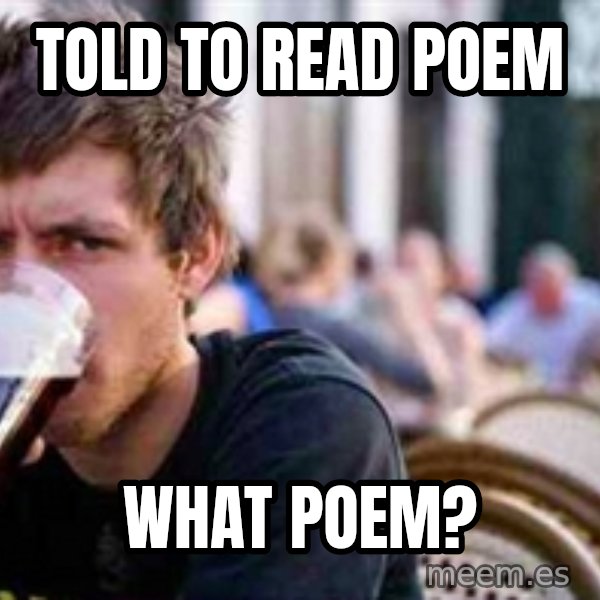 The Lazy College Senior meme: Told to read poem / What poem?