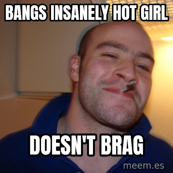 Good Guy Greg meme: Bangs insanely Hot girl / Doesn't brag