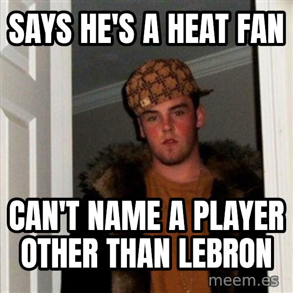 Scumbag Steve meme: Says he's a Heat fan / Can't name a player other than Lebron