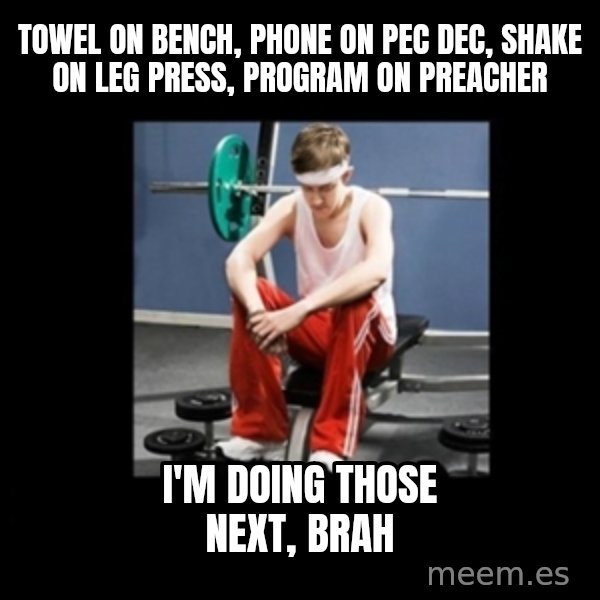 Annoying Gym Newbie meme: towel on bench, phone on pec dec, shake on leg press, program on preacher / i'm doing those next, brah