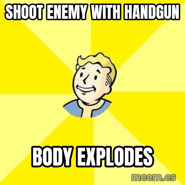 Fallout 3 meme: Shoot enemy with handgun / body explodes