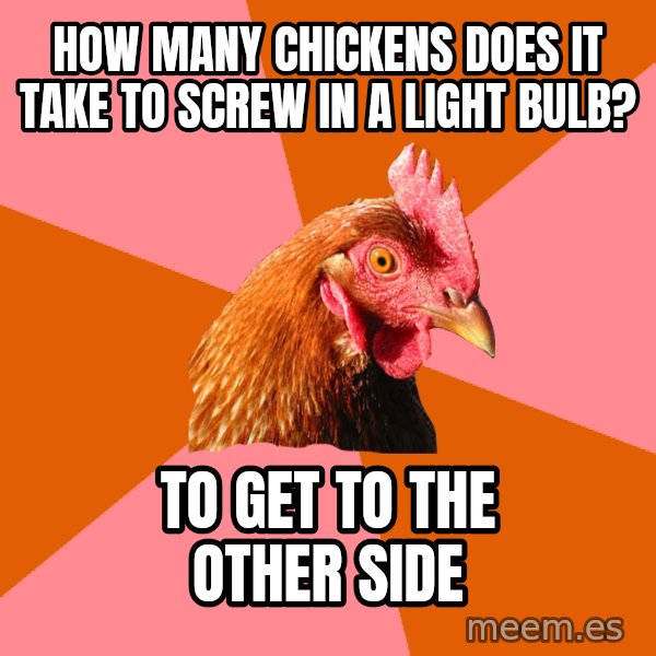 Anti Joke Chicken meme: How many chickens does it take to screw in a light bulb? / To get to the other side