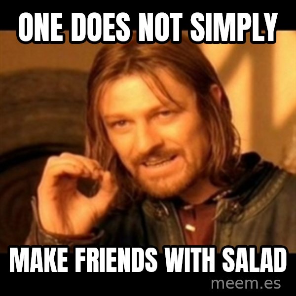 Does not simply walk into mordor Boromir  meme: ONE DOES NOT SIMPLY / MAKE FRIENDS WITH SALAD