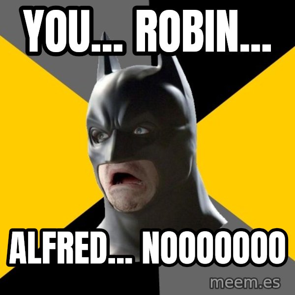 Bad Factman meme: you... robin... / Alfred... nooooooo