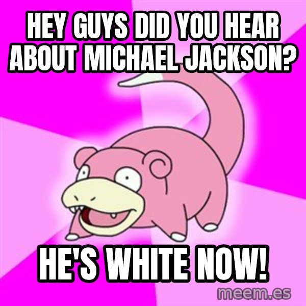 Slowpoke meme: Hey guys did you hear about michael Jackson? / he's white now!
