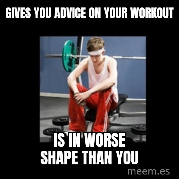Annoying Gym Newbie meme: gives you advice on your workout / is in worse shape than you