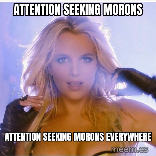Consequences Toy Story meme: Attention Seeking morons / Attention seeking Morons Everywhere
