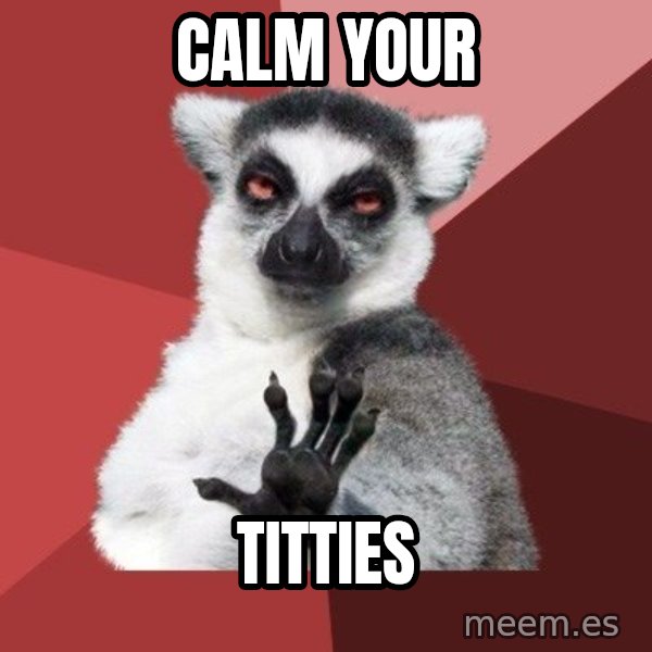 Chill Out Lemur meme: calm your / titties