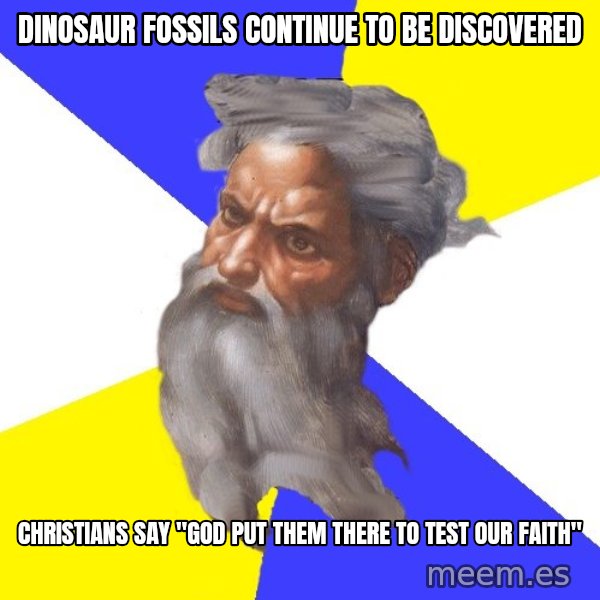 God meme: Dinosaur fossils continue to be discovered / christians say "god put them there to test our faith"