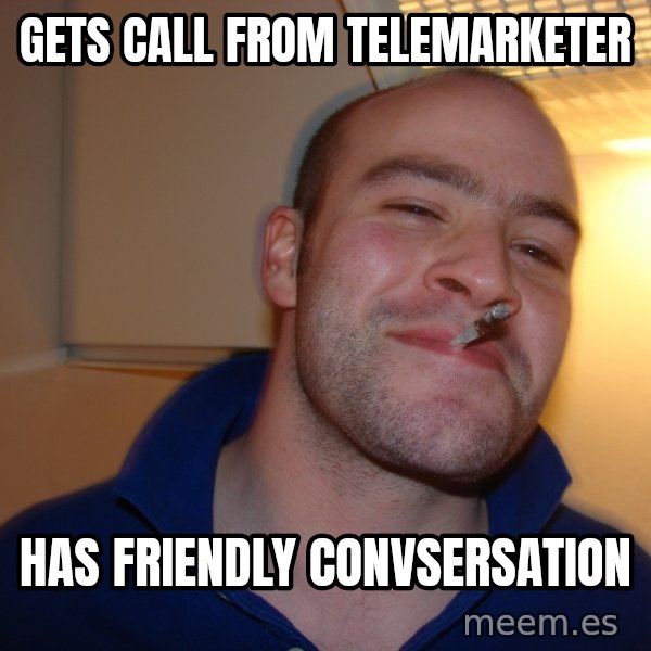 Good Guy Greg meme: Gets call from telemarketer / Has friendly convsersation