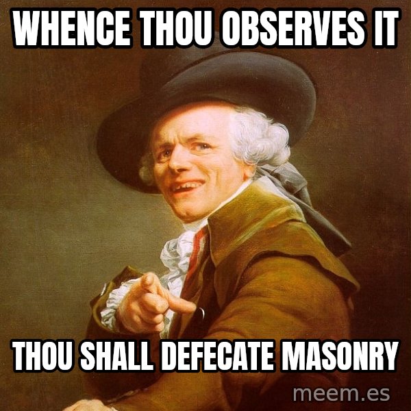 Joseph Ducreux meme: whence thou observes it / thou shall defecate masonry