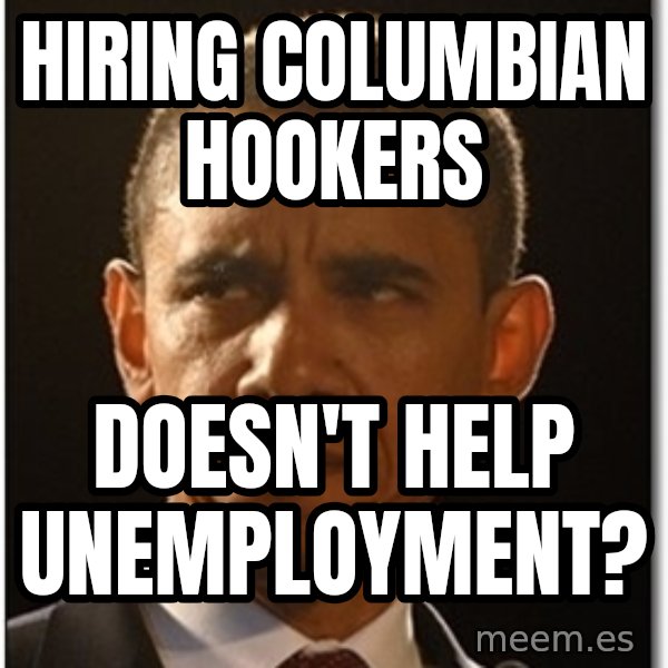 Obama meme: hiring columbian hookers / doesn't help unemployment?
