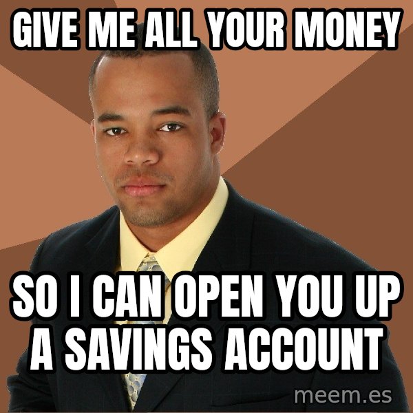 Successful Black Man meme: Give me all your money / So i can open you up a savings account