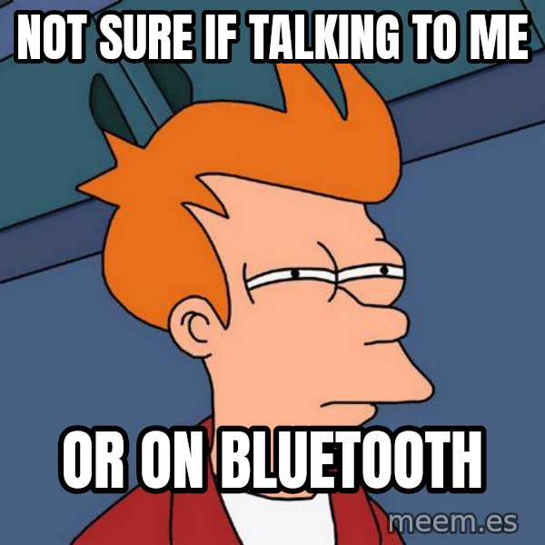 Futurama Fry meme: not sure if talking to me / or on bluetooth