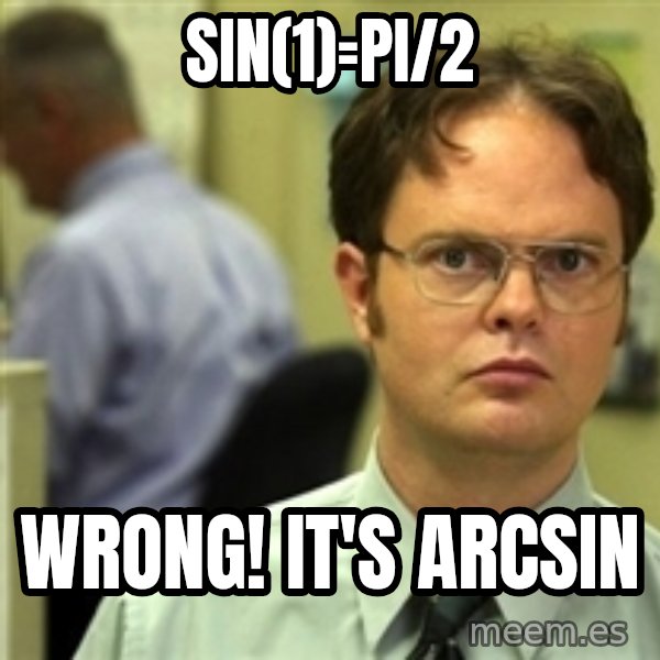Dwight Schrute meme: SIN(1)=Pi/2 / Wrong! It's ARCSIN