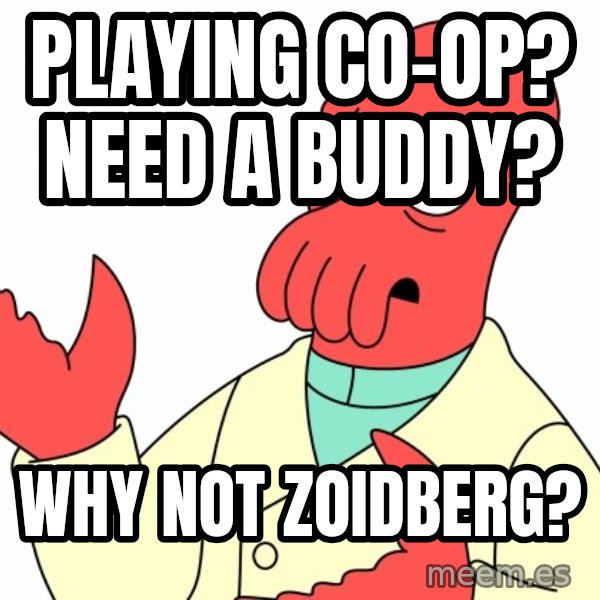 Why not zoidberg? meme: Playing co-op? need a buddy? / why not zoidberg?
