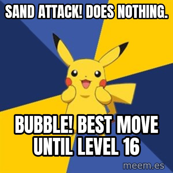 Pokemon Logic  meme: Sand attack! Does nothing. / Bubble! Best move until level 16