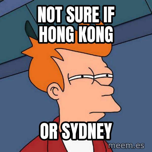 Futurama Fry meme: not sure if hong kong / or sydney