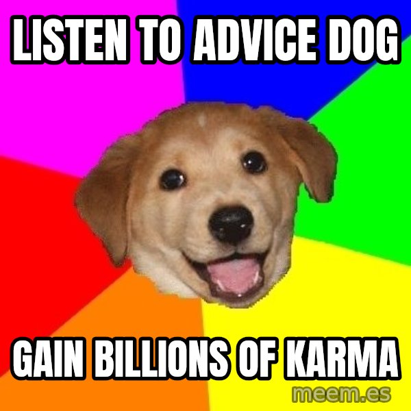 Advice Dog meme: Listen to advice dog / gain billions of karma
