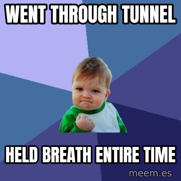 Success Kid meme: went through tunnel / held breath entire time