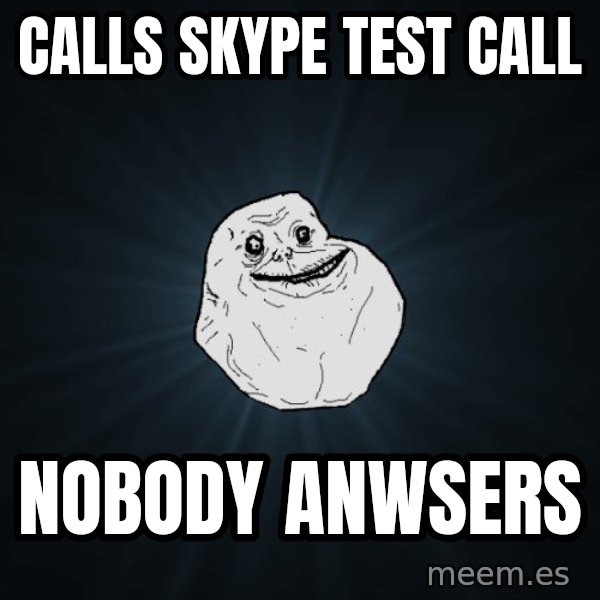 Forever Alone meme: calls skype test call / nobody anwsers