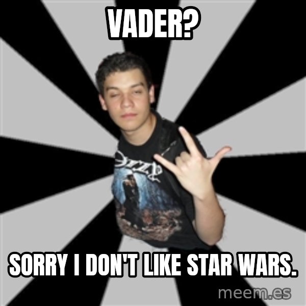 Metal Boy From Hell meme: Vader? / Sorry I don't like star wars.