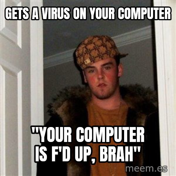 Scumbag Steve meme: GETS A VIRUS ON YOUR COMPUTER / "YOUR COMPUTER IS F'D UP, BRAH"