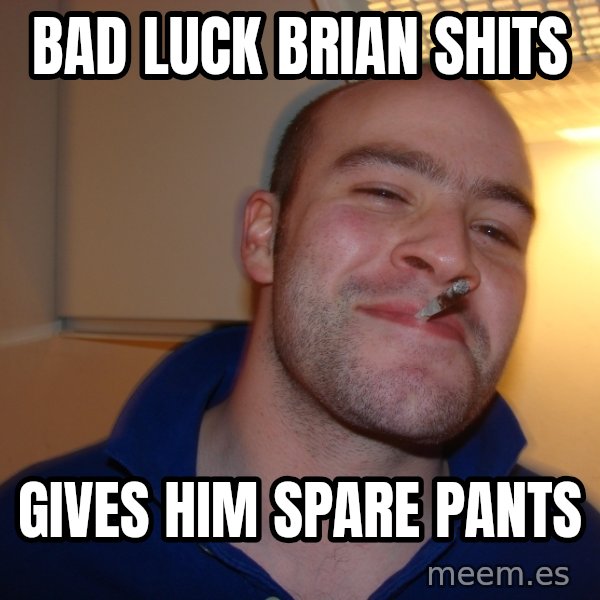 Good Guy Greg meme: bad luck brian shits / gives him spare pants