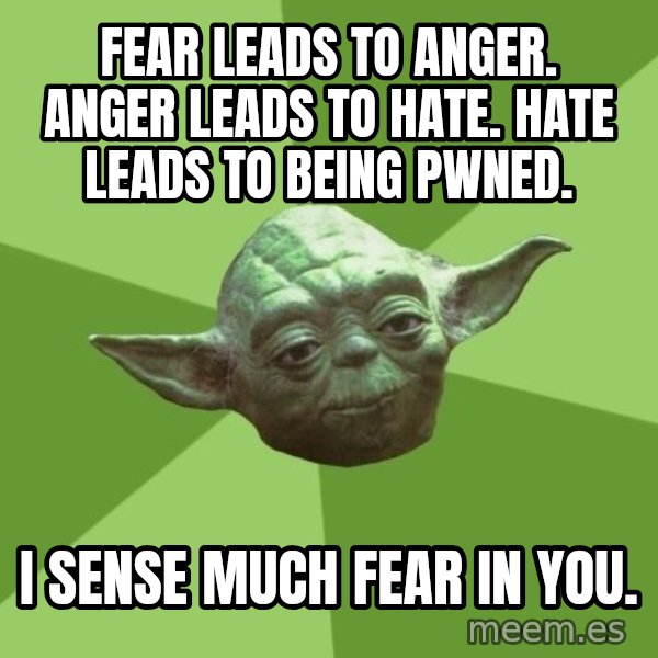 Advice Yoda Gives meme: Fear leads to anger. Anger leads to hate. Hate leads to being PWNED. / I sense much fear in you.