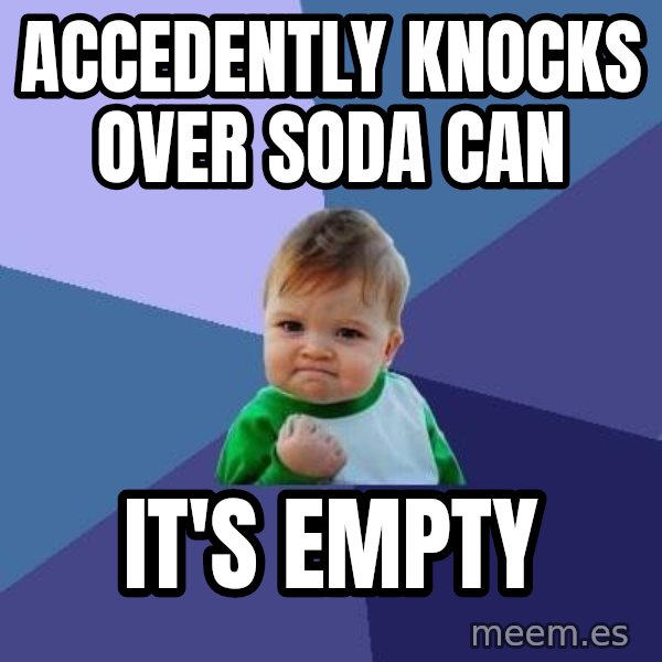 Success Kid meme: Accedently knocks over soda can / it's empty