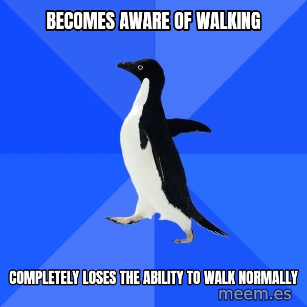 Socially Awkward Penguin meme: Becomes aware of walking / completely loses the ability to walk normally