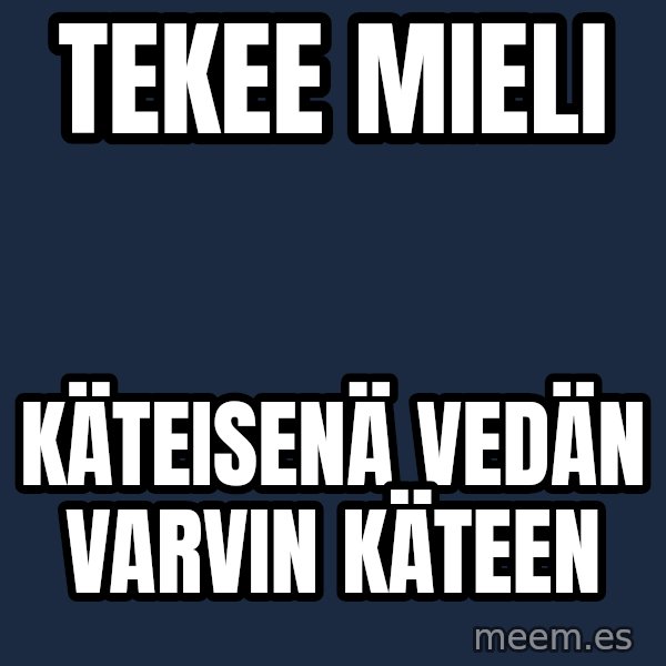 Katainen Perkele meme: tekee       mieli / käteisenä   vedän    varvin      käteen