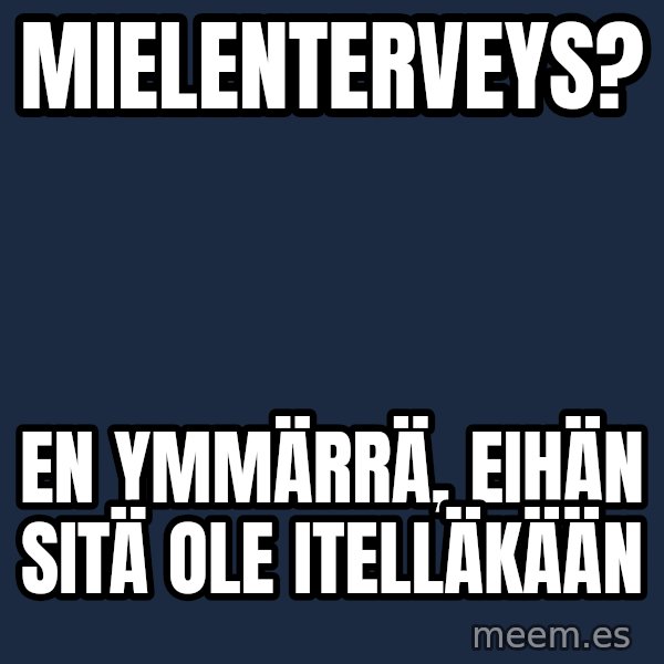 Katainen Perkele meme: mielenterveys? / en  ymmärrä, eihän  sitä  ole    itelläkään