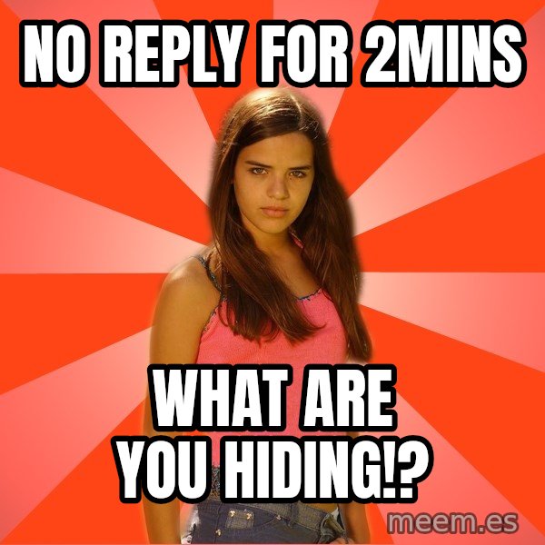 Jealous Girl meme: no reply for 2mins / what are you hiding!?