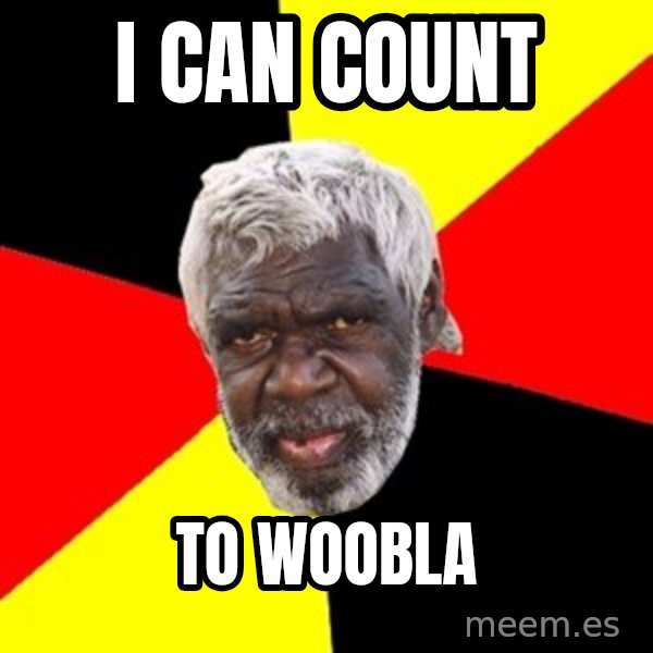 Aboriginal meme: i can count / to woobla