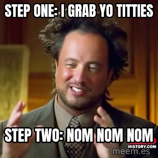Giorgio A Tsoukalos Hair meme: step one: i grab yo titties / step two: nom nom nom