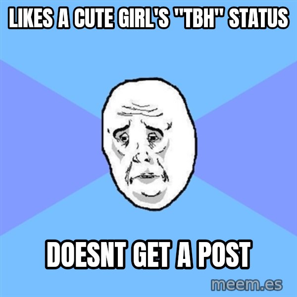 Okay Guy meme: Likes a cute girl's "TBH" status / Doesnt get a post