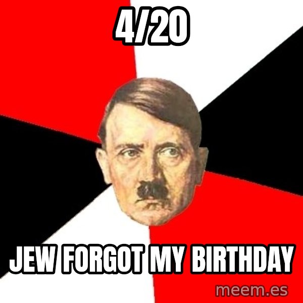 Advice Hitler meme: 4/20 / Jew forgot my birthday