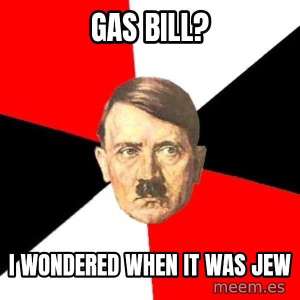 Advice Hitler meme: gas bill? / i wondered when it was jew