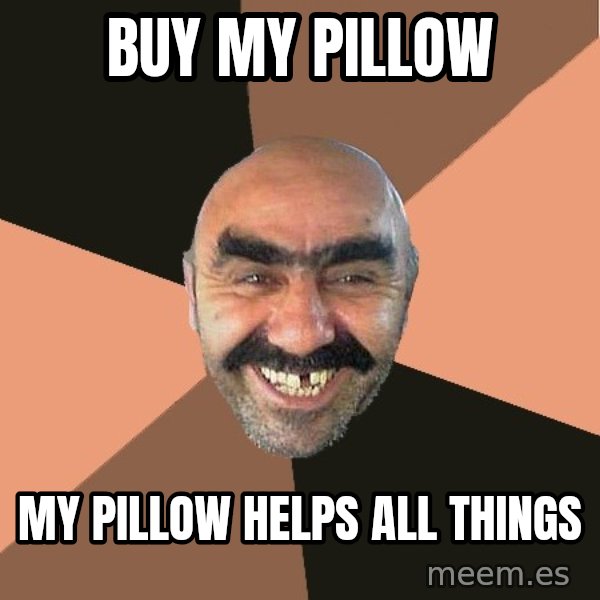 Provincial Man meme: buy my pillow / my pillow helps all things
