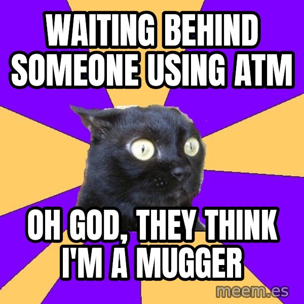 Anxiety Cat meme: waiting behind someone using ATM / OH GOD, they think i'm a mugger