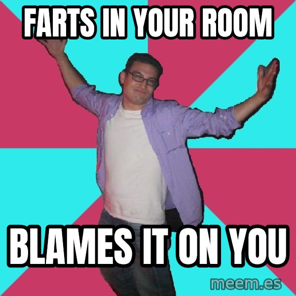 Douchebag Roommate meme: farts in your room / blames it on you