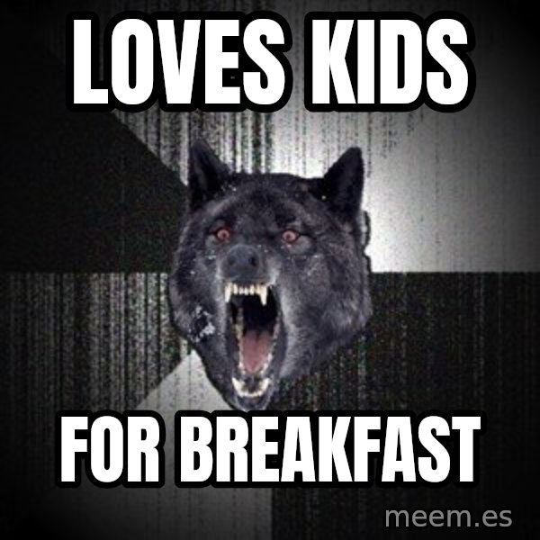 Insanity Wolf meme: LOVES KIDS / FOR BREAKFAST