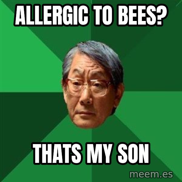 High Expectations Asian Father meme: ALLERGIC to bees? / thats my son
