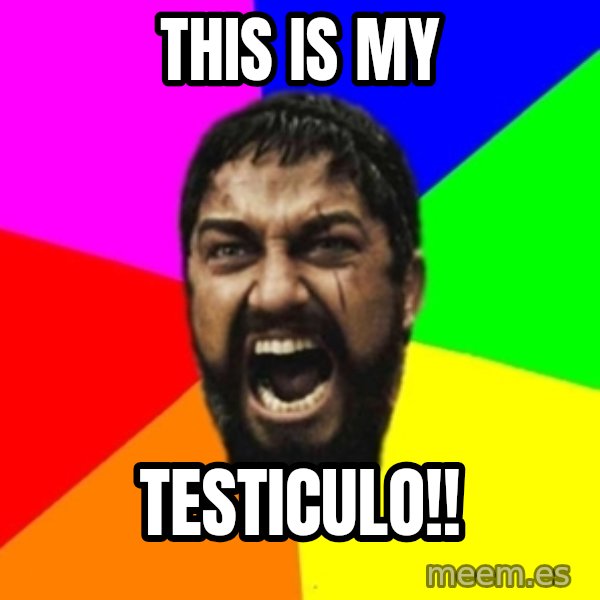 sparta meme: this is my / testiculo!!