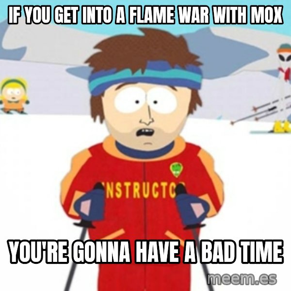 Bad time ski instructor 1 meme: if you get into a flame war with mox / You're gonna have a bad time