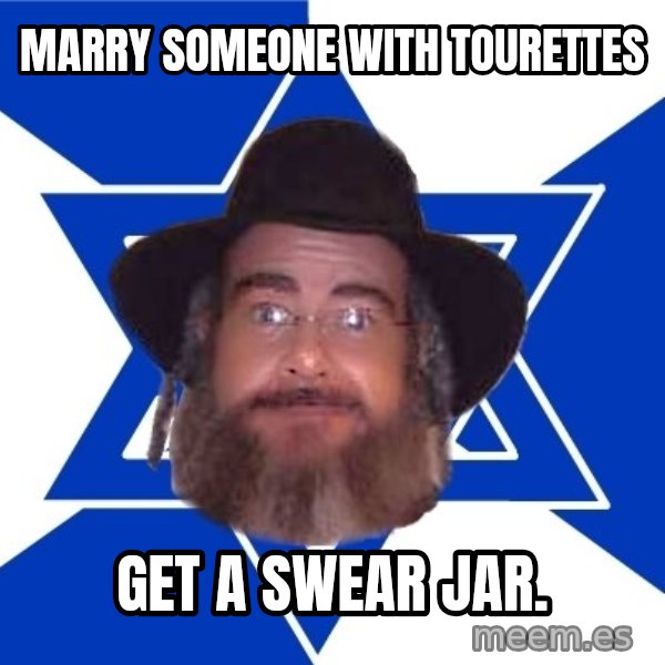 Advice Jew meme: marry someone with tourettes / get a swear jar.