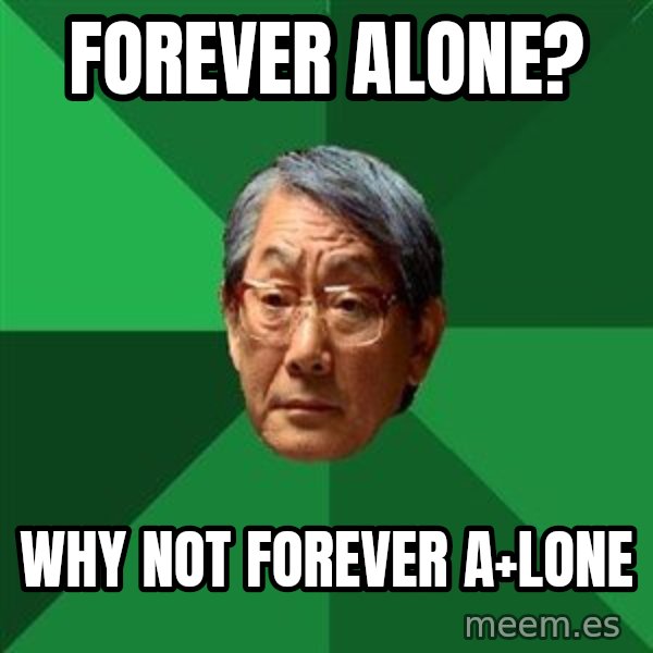 High Expectations Asian Father meme: forever alone? / why not forever a+lone